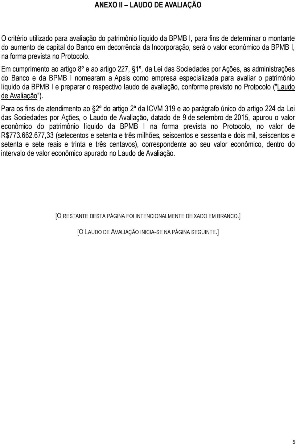 Em cumprimento ao artigo 8º e ao artigo 227, 1º, da Lei das Sociedades por Ações, as administrações do Banco e da BPMB I nomearam a Apsis como empresa especializada para avaliar o patrimônio líquido