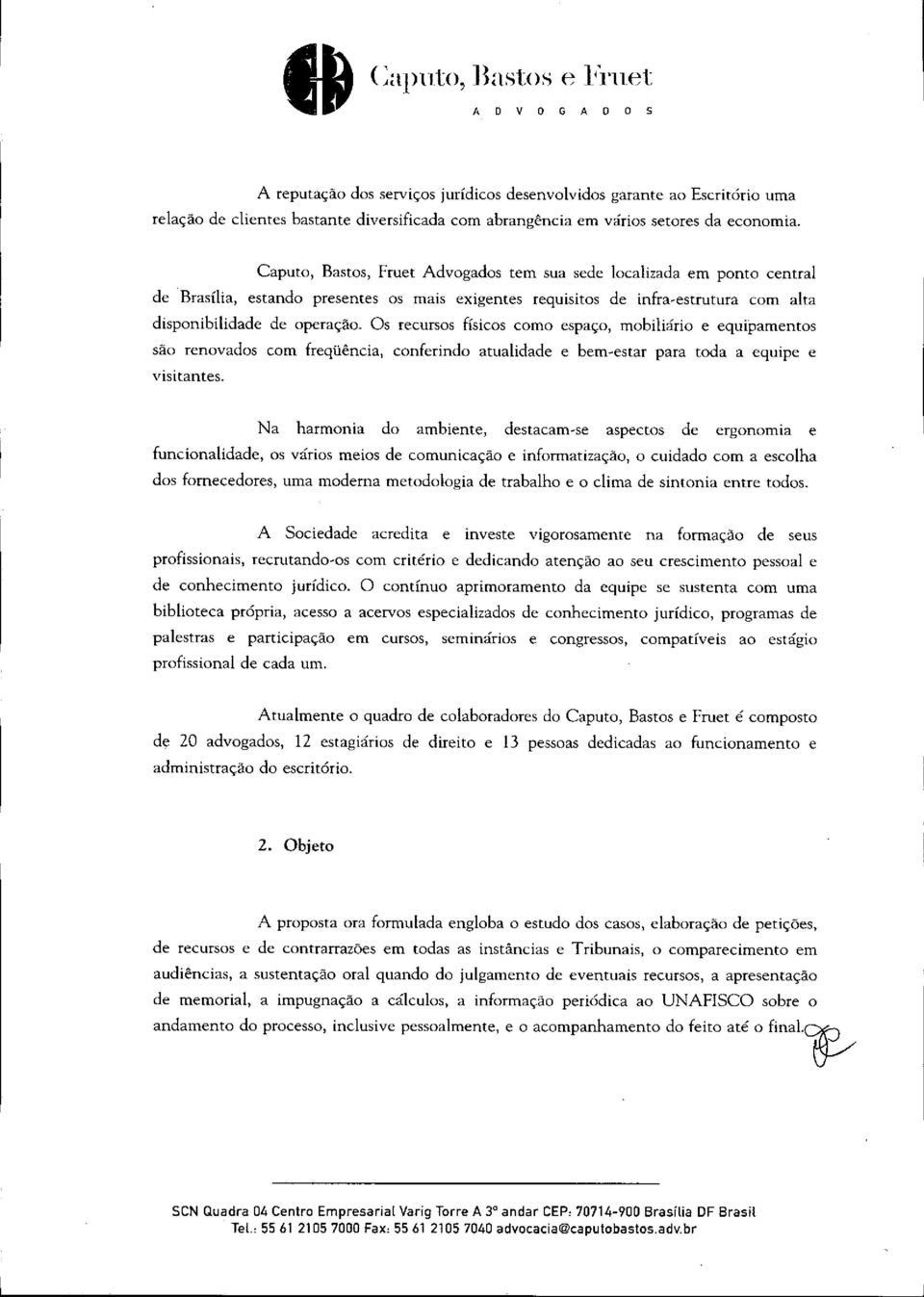 Os recursos físicos como espaço, mobiliário e equipamentos são renovados com freqüência, conferindo atualidade e bem-estar para toda a equipe e visitantes.