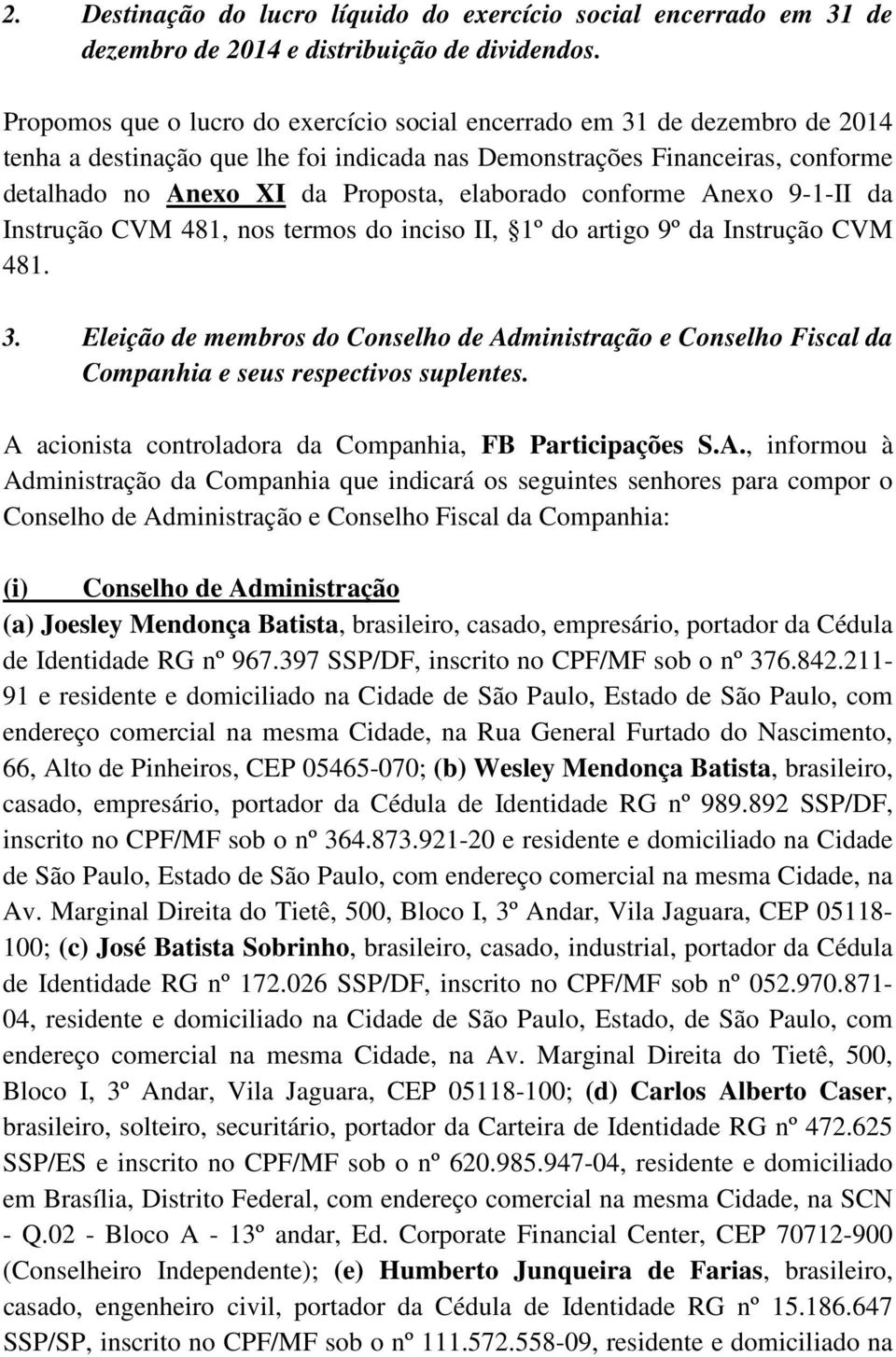 elaborado conforme Anexo 9-1-II da Instrução CVM 481, nos termos do inciso II, 1º do artigo 9º da Instrução CVM 481. 3.