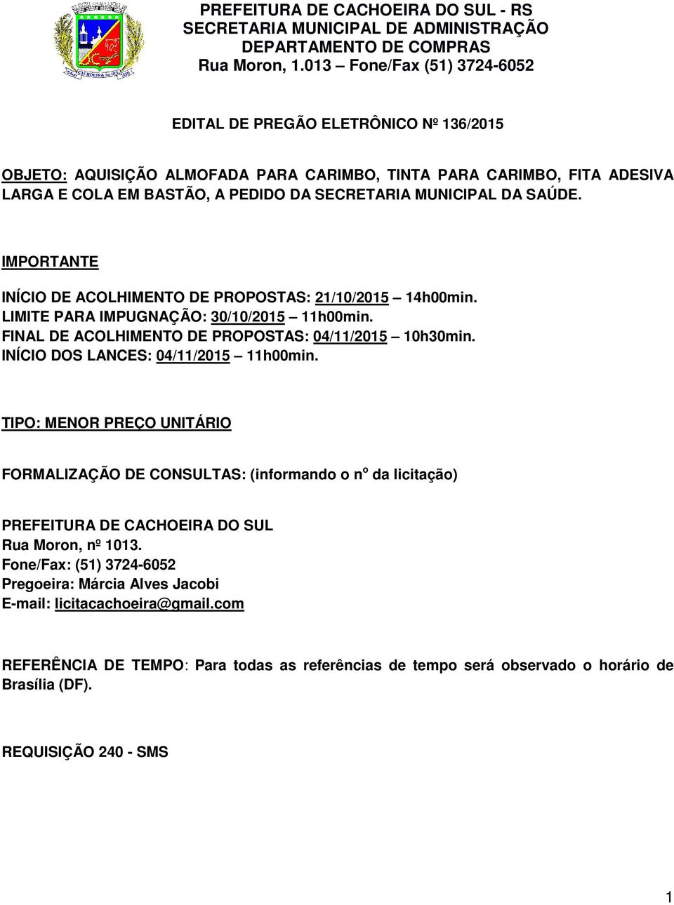 INÍCIO DOS LANCES: 04/11/2015 11h00min. TIPO: MENOR PREÇO UNITÁRIO FORMALIZAÇÃO DE CONSULTAS: (informando o n o da licitação) PREFEITURA DE CACHOEIRA DO SUL Rua Moron, nº 1013.