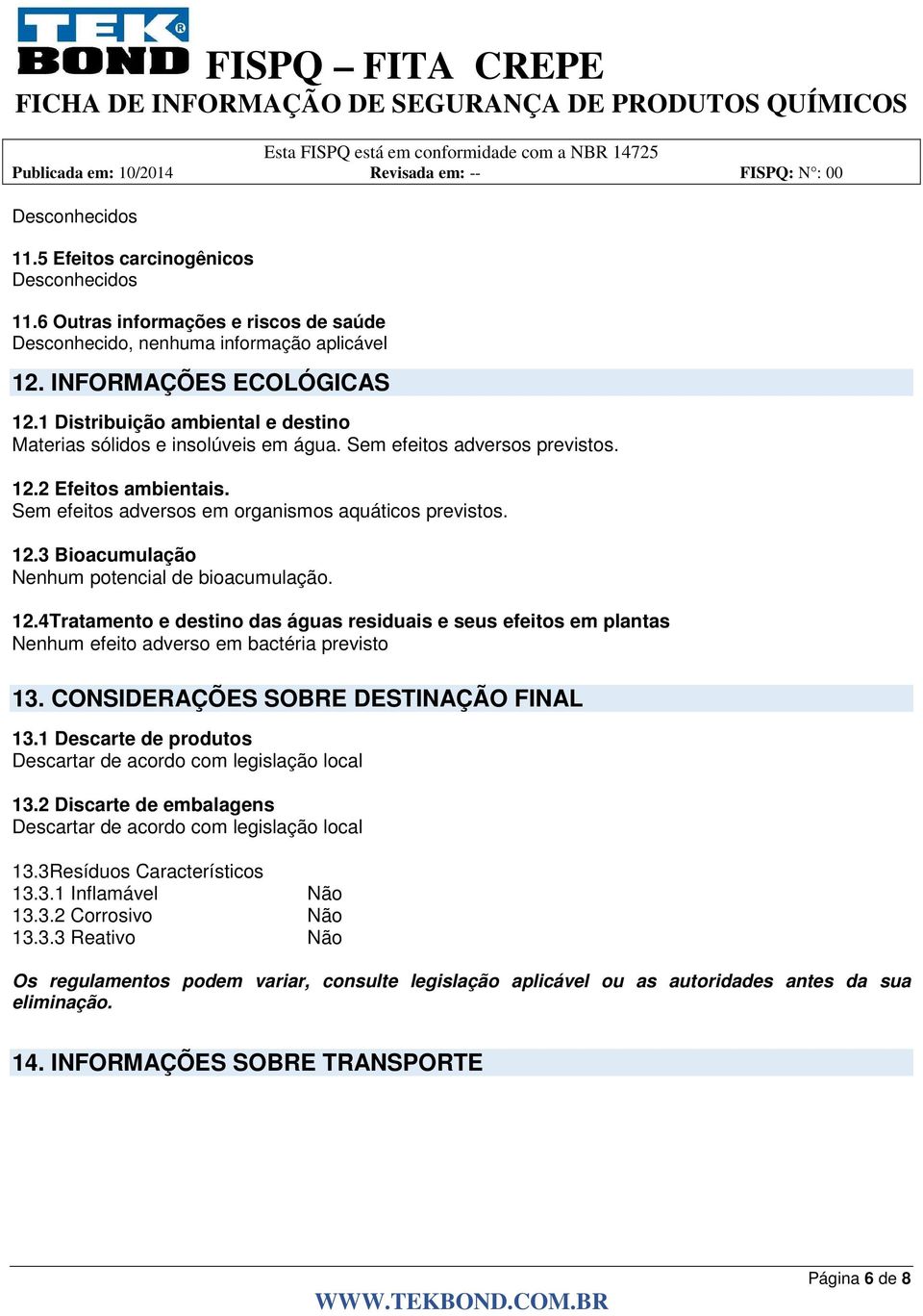 12.4Tratamento e destino das águas residuais e seus efeitos em plantas Nenhum efeito adverso em bactéria previsto 13. CONSIDERAÇÕES SOBRE DESTINAÇÃO FINAL 13.