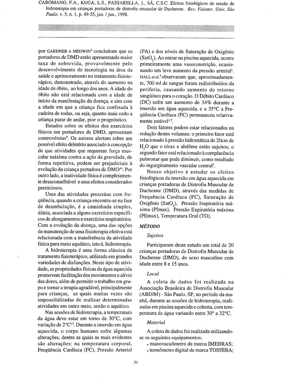 A idade do óbito não está relacionada com a idade de início da manifestação da doença, e sim com a idade em que a criança fica confinada à cadeira de rodas, ou seja, quanto mais cedo a criança parar