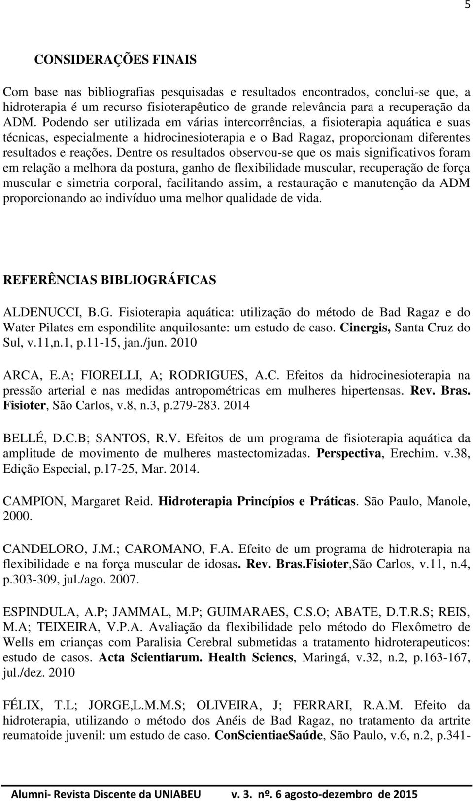 Dentre os resultados observou-se que os mais significativos foram em relação a melhora da postura, ganho de flexibilidade muscular, recuperação de força muscular e simetria corporal, facilitando