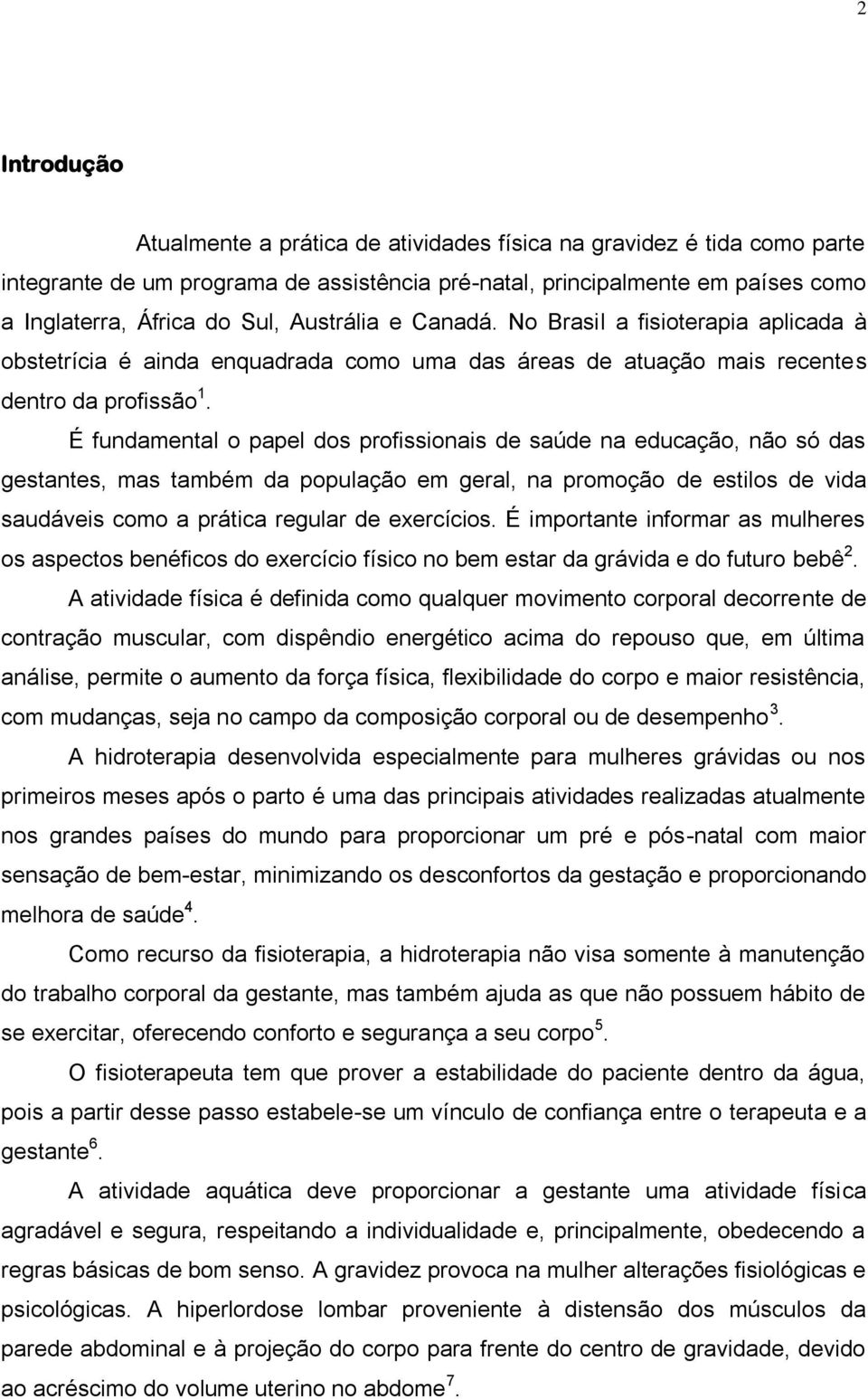 É fundamental o papel dos profissionais de saúde na educação, não só das gestantes, mas também da população em geral, na promoção de estilos de vida saudáveis como a prática regular de exercícios.