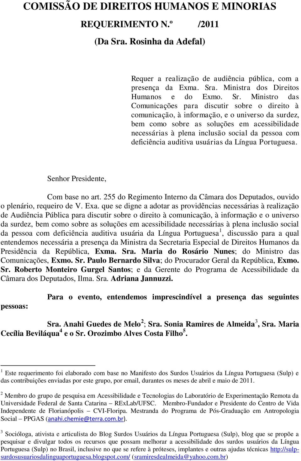 pessoa com deficiência auditiva usuárias da Língua Portuguesa. Senhor Presidente, Com base no art. 255 do Regimento Interno da Câmara dos Deputados, ouvido o plenário, requeiro de V. Exa.