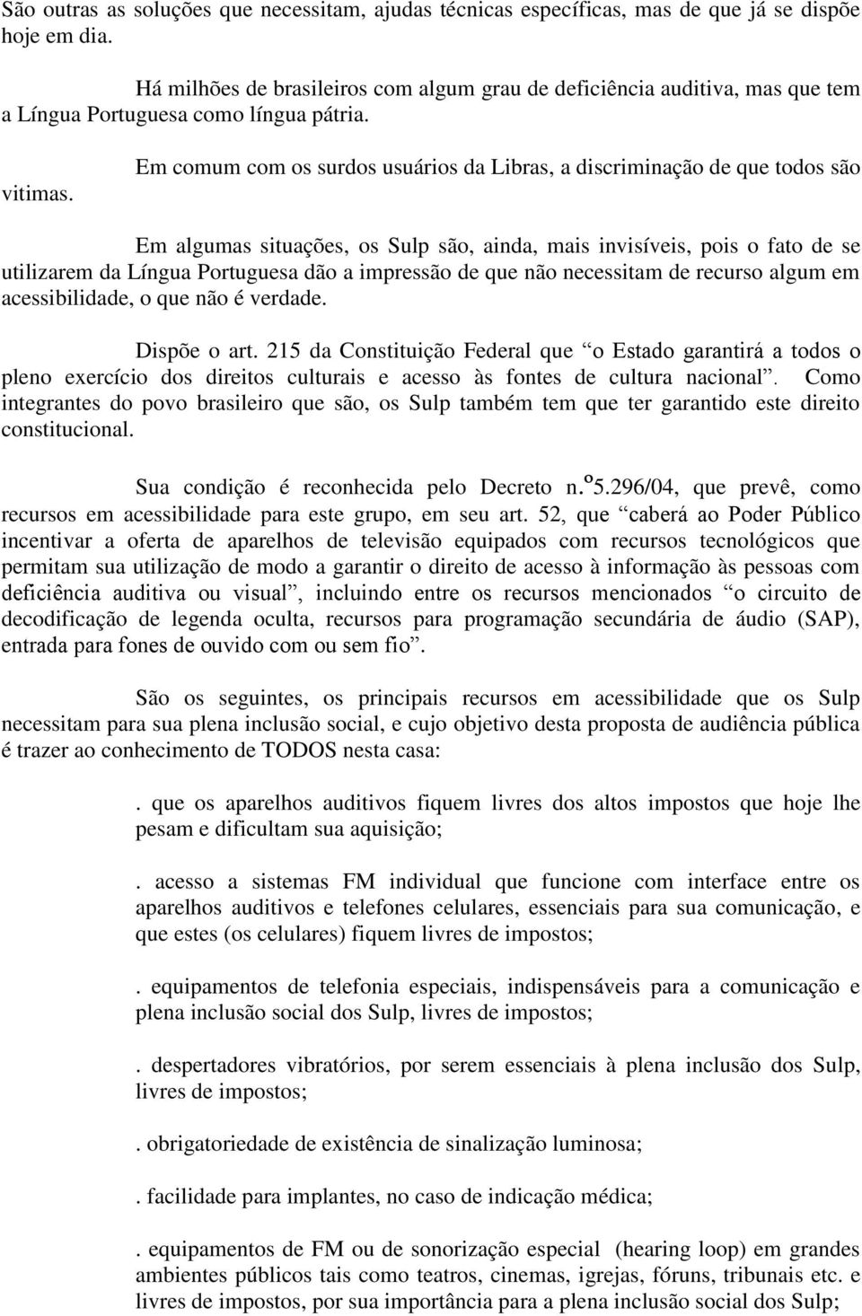 Em comum com os surdos usuários da Libras, a discriminação de que todos são Em algumas situações, os Sulp são, ainda, mais invisíveis, pois o fato de se utilizarem da Língua Portuguesa dão a