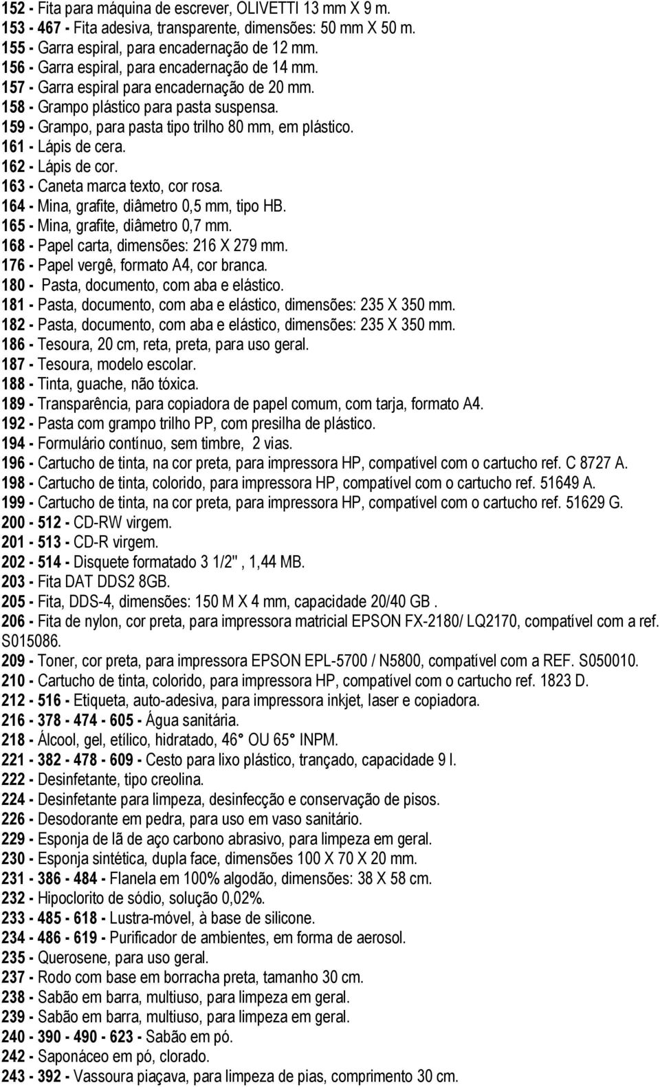 161 - Lápis de cera. 162 - Lápis de cor. 163 - Caneta marca texto, cor rosa. 164 - Mina, grafite, diâmetro 0,5 mm, tipo HB. 165 - Mina, grafite, diâmetro 0,7 mm.