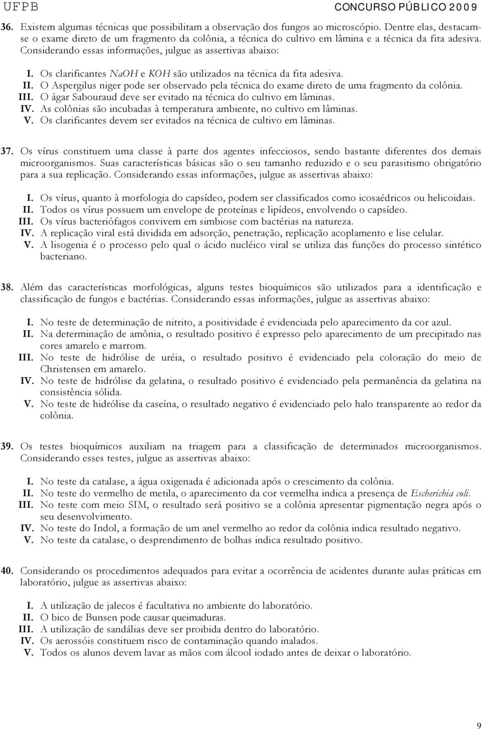 Os clarificantes NaOH e KOH são utilizados na técnica da fita adesiva. II. O Aspergilus niger pode ser observado pela técnica do exame direto de uma fragmento da colônia. III.