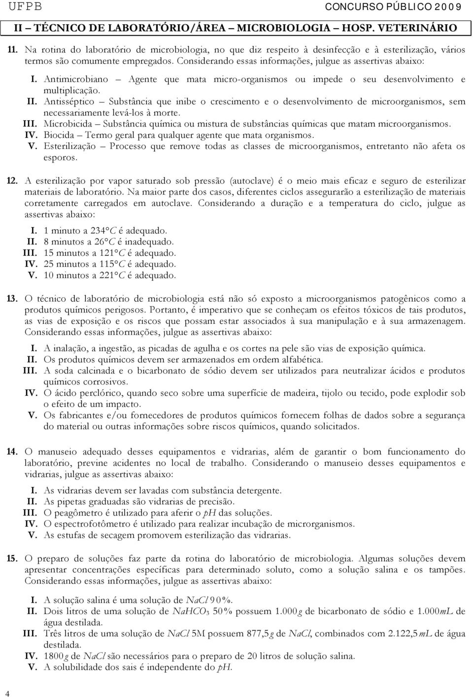 Antimicrobiano Agente que mata micro-organismos ou impede o seu desenvolvimento e multiplicação. II.