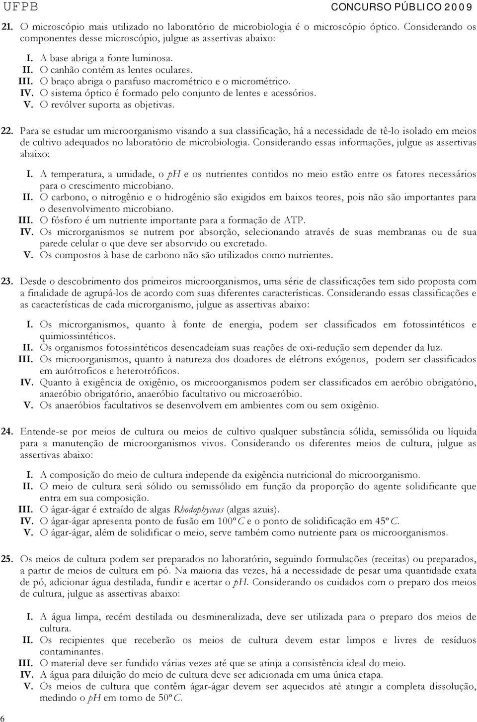 O sistema óptico é formado pelo conjunto de lentes e acessórios. V. O revólver suporta as objetivas. 22.