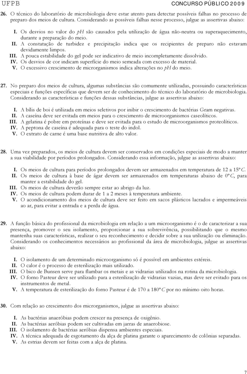 Os desvios no valor do ph são causados pela utilização de água não-neutra ou superaquecimento, durante a preparação do meio. II.