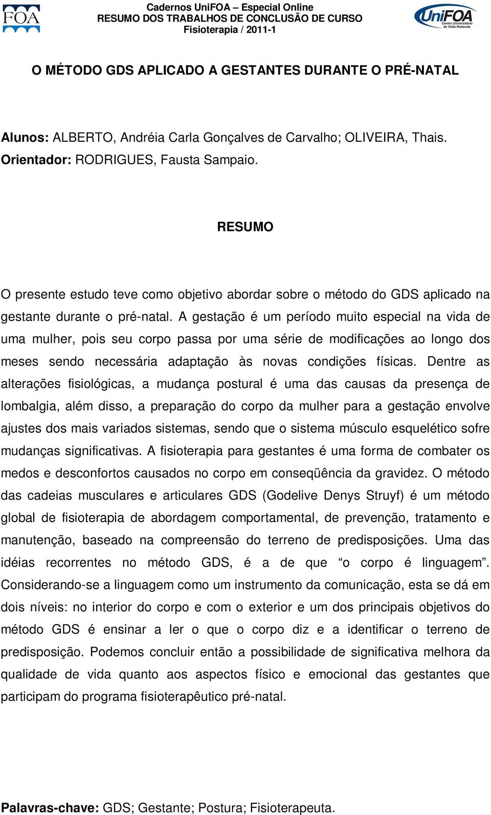 A gestação é um período muito especial na vida de uma mulher, pois seu corpo passa por uma série de modificações ao longo dos meses sendo necessária adaptação às novas condições físicas.