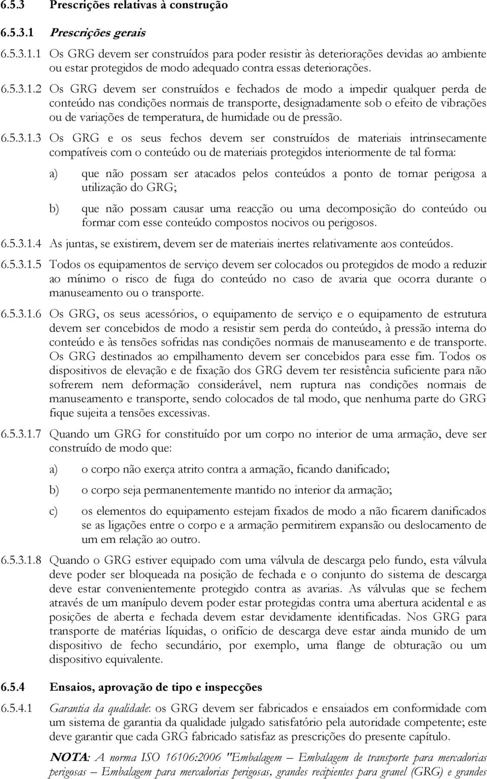 1 Os GRG devem ser construídos para poder resistir às deteriorações devidas ao ambiente ou estar protegidos de modo adequado contra essas deteriorações. 6.5.3.1.2 Os GRG devem ser construídos e