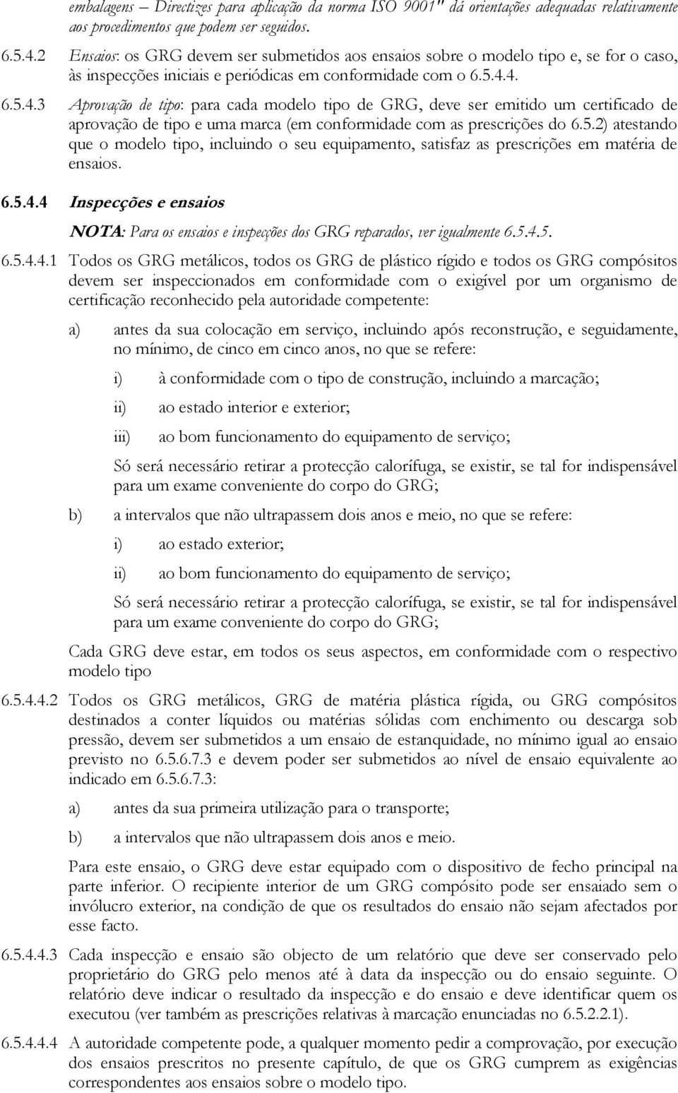 4. 6.5.4.3 Aprovação de tipo: para cada modelo tipo de GRG, deve ser emitido um certificado de aprovação de tipo e uma marca (em conformidade com as prescrições do 6.5.2) atestando que o modelo tipo, incluindo o seu equipamento, satisfaz as prescrições em matéria de ensaios.