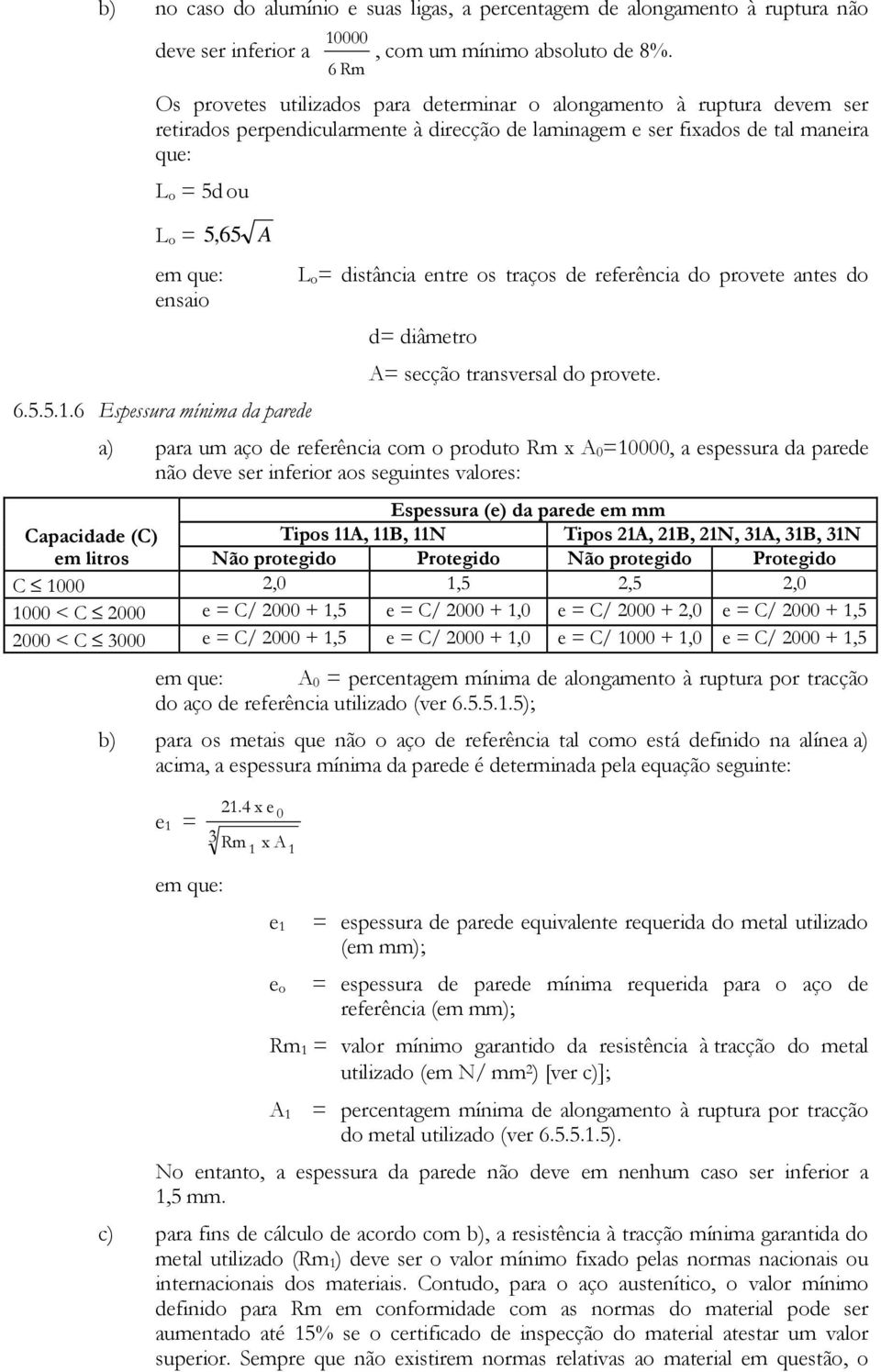 ensaio 6.5.5.1.6 Espessura mínima da parede L o= distância entre os traços de referência do provete antes do d= diâmetro A= secção transversal do provete.