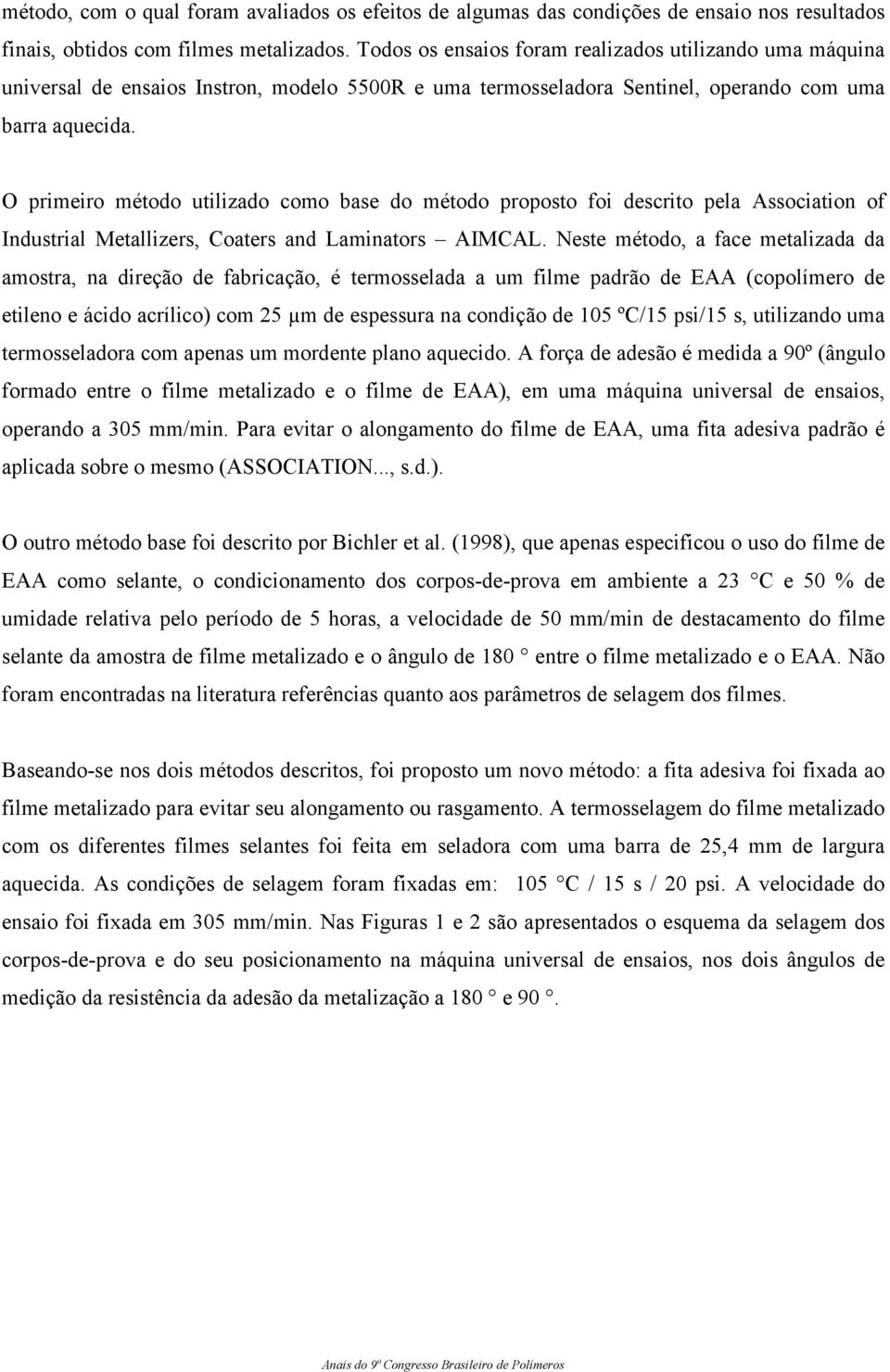 O primeiro método utilizado como base do método proposto foi descrito pela Association of Industrial Metallizers, Coaters and Laminators AIMCAL.