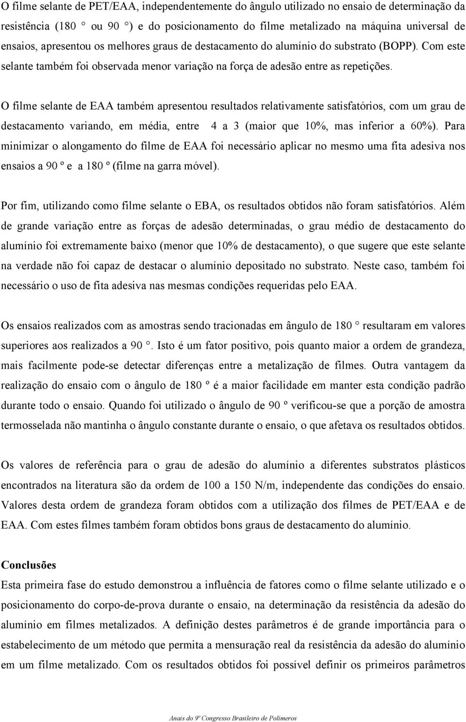 O filme selante de EAA também apresentou resultados relativamente satisfatórios, com um grau de destacamento variando, em média, entre 4 a 3 (maior que 10%, mas inferior a 60%).