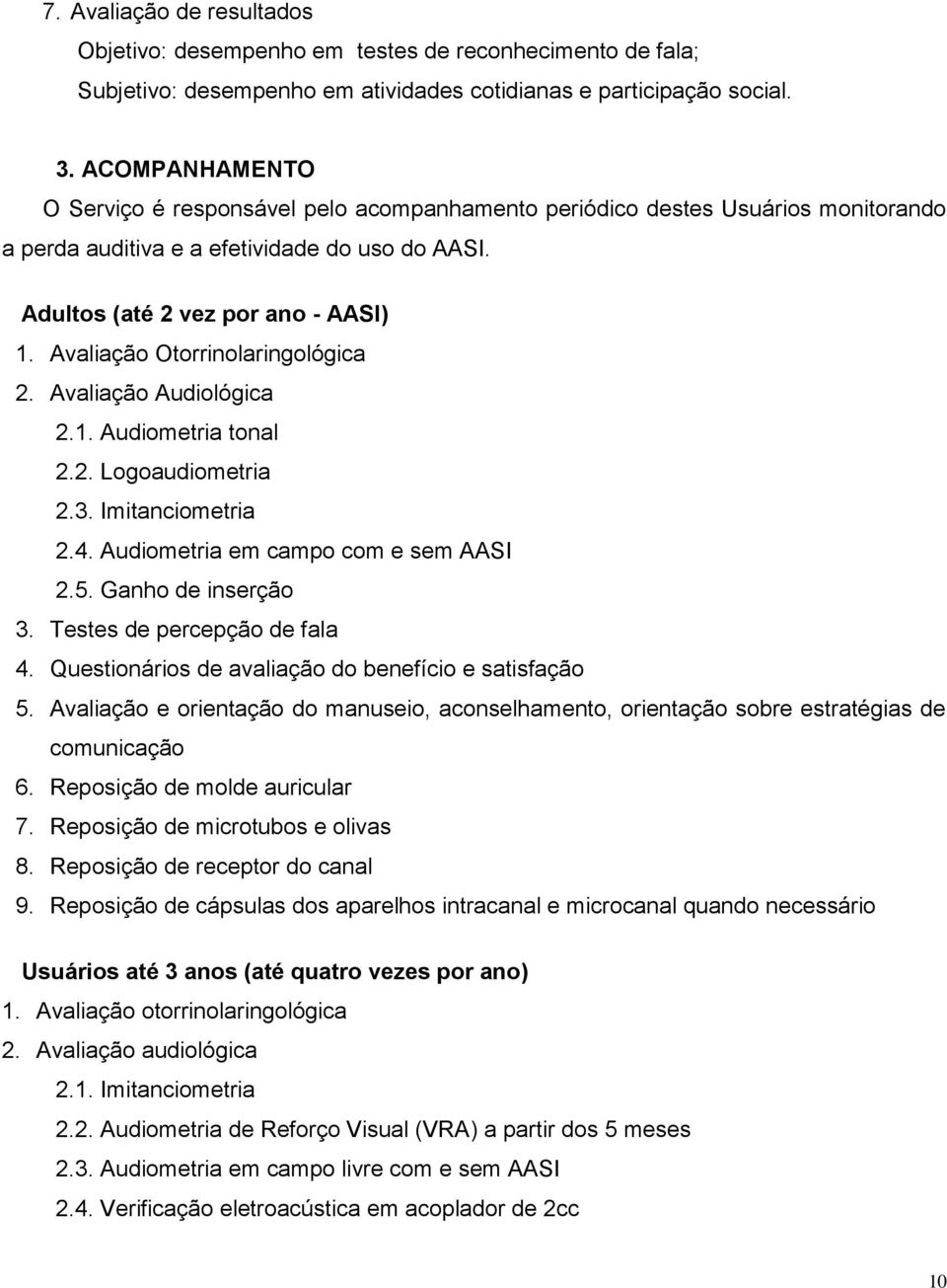 Avaliação Otorrinolaringológica 2. Avaliação Audiológica 2.1. Audiometria tonal 2.2. Logoaudiometria 2.3. Imitanciometria 2.4. Audiometria em campo com e sem AASI 2.5. Ganho de inserção 3.