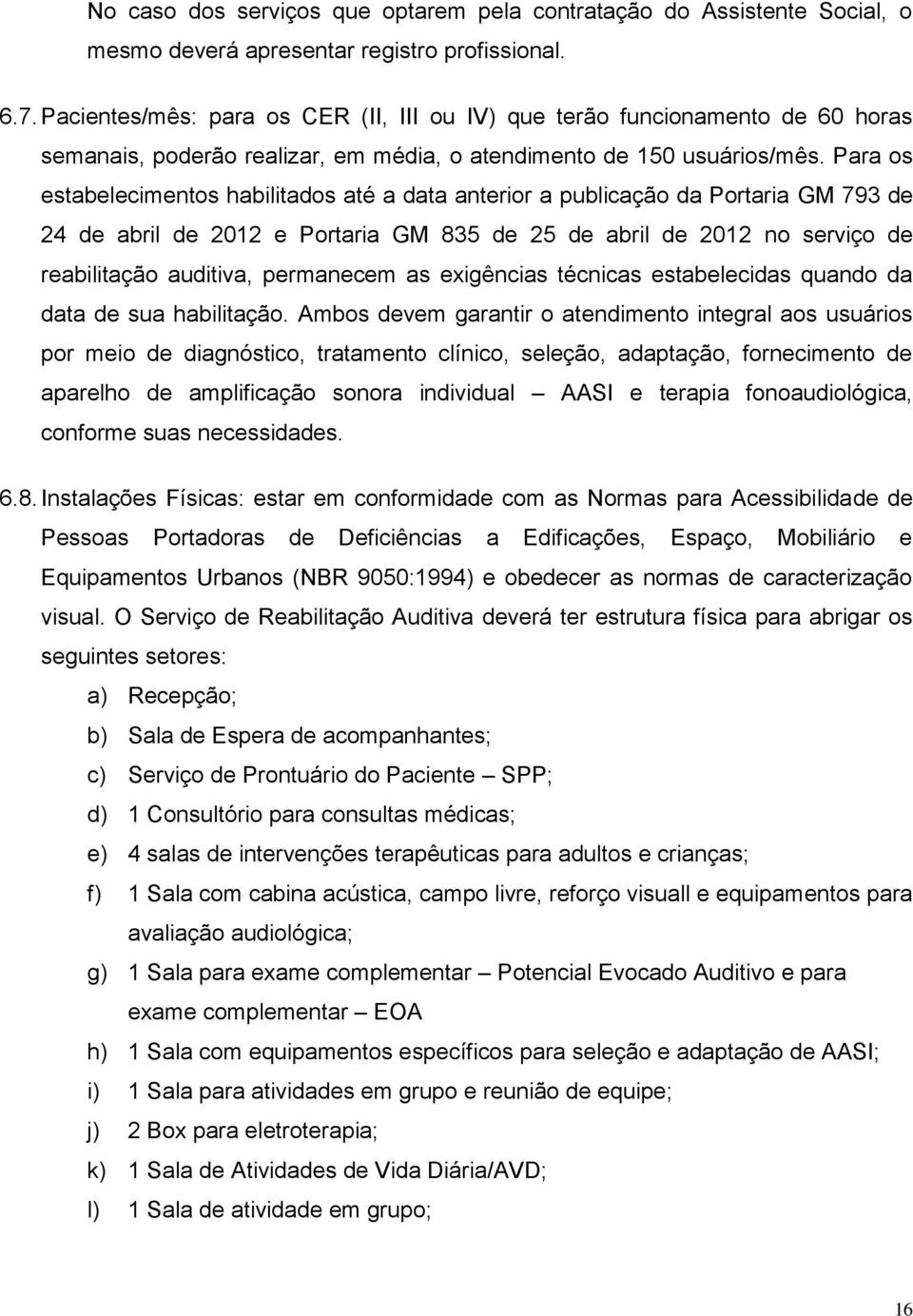 Para os estabelecimentos habilitados até a data anterior a publicação da Portaria GM 793 de 24 de abril de 2012 e Portaria GM 835 de 25 de abril de 2012 no serviço de reabilitação auditiva,