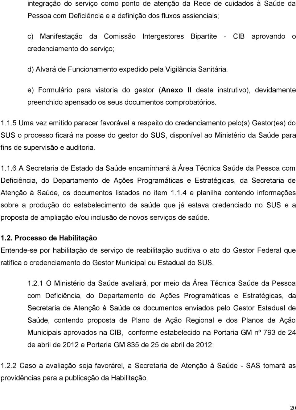 e) Formulário para vistoria do gestor (Anexo II deste instrutivo), devidamente preenchido apensado os seus documentos comprobatórios. 1.