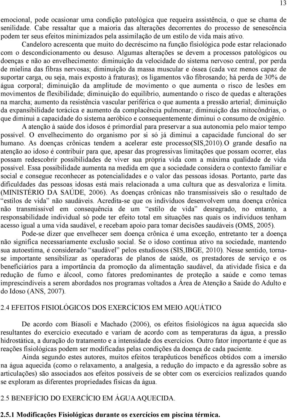 Candeloro acrescenta que muito do decréscimo na função fisiológica pode estar relacionado com o descondicionamento ou desuso.