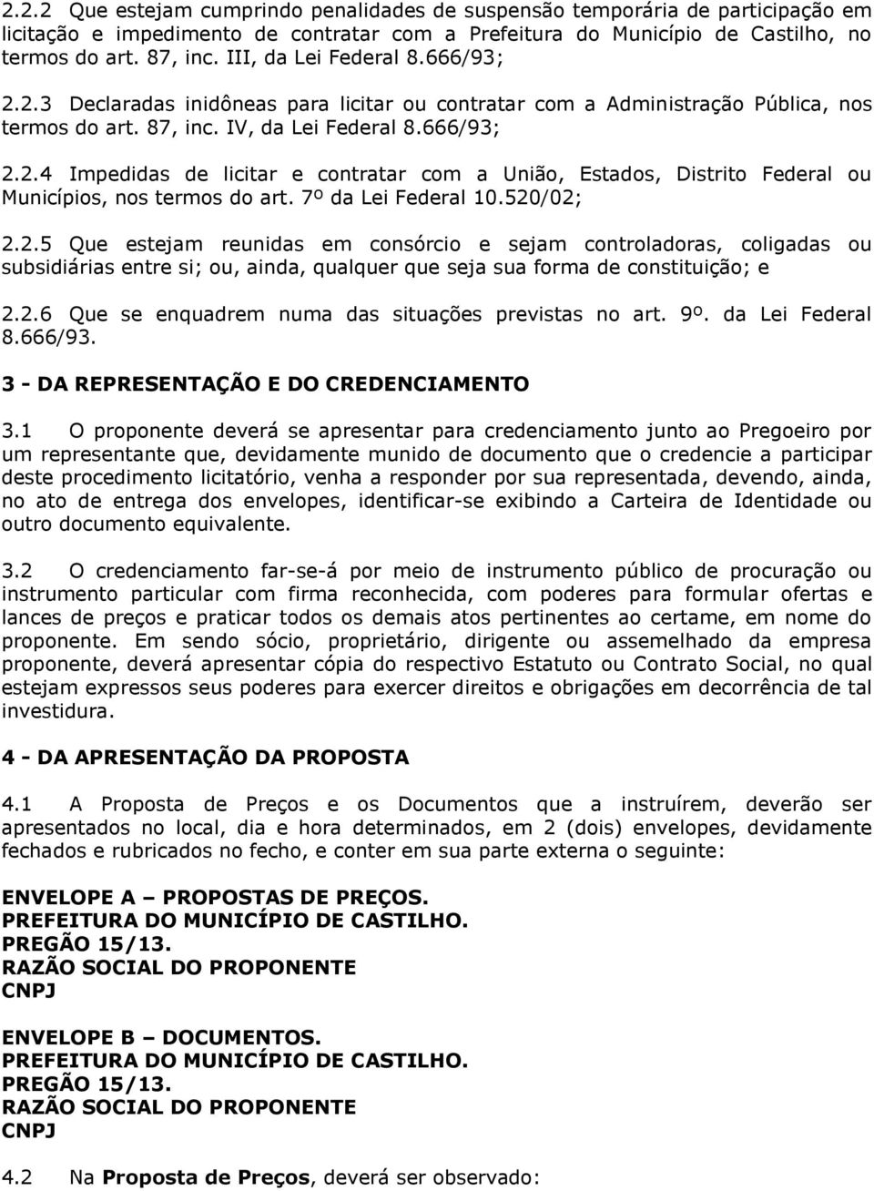 7º da Lei Federal 10.520/02; 2.2.5 Que estejam reunidas em consórcio e sejam controladoras, coligadas ou subsidiárias entre si; ou, ainda, qualquer que seja sua forma de constituição; e 2.2.6 Que se enquadrem numa das situações previstas no art.