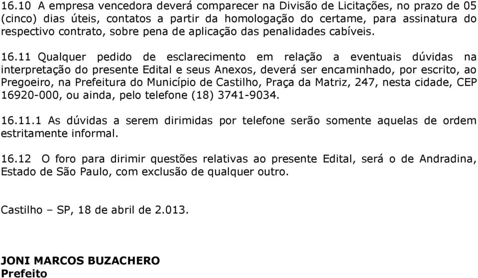 11 Qualquer pedido de esclarecimento em relação a eventuais dúvidas na interpretação do presente Edital e seus Anexos, deverá ser encaminhado, por escrito, ao Pregoeiro, na Prefeitura do Município de