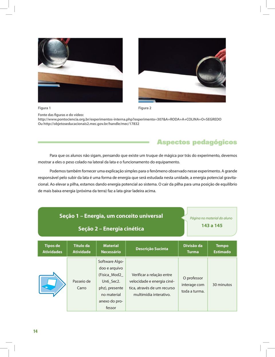 funcionamento do equipamento. Podemos também fornecer uma explicação simples para o fenômeno observado nesse experimento.