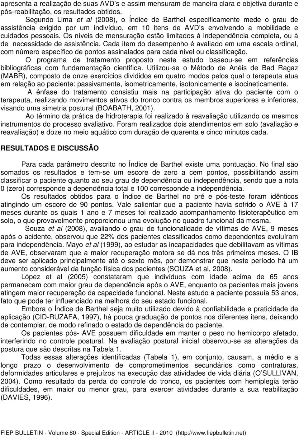 Os níveis de mensuração estão limitados á independência completa, ou à de necessidade de assistência.