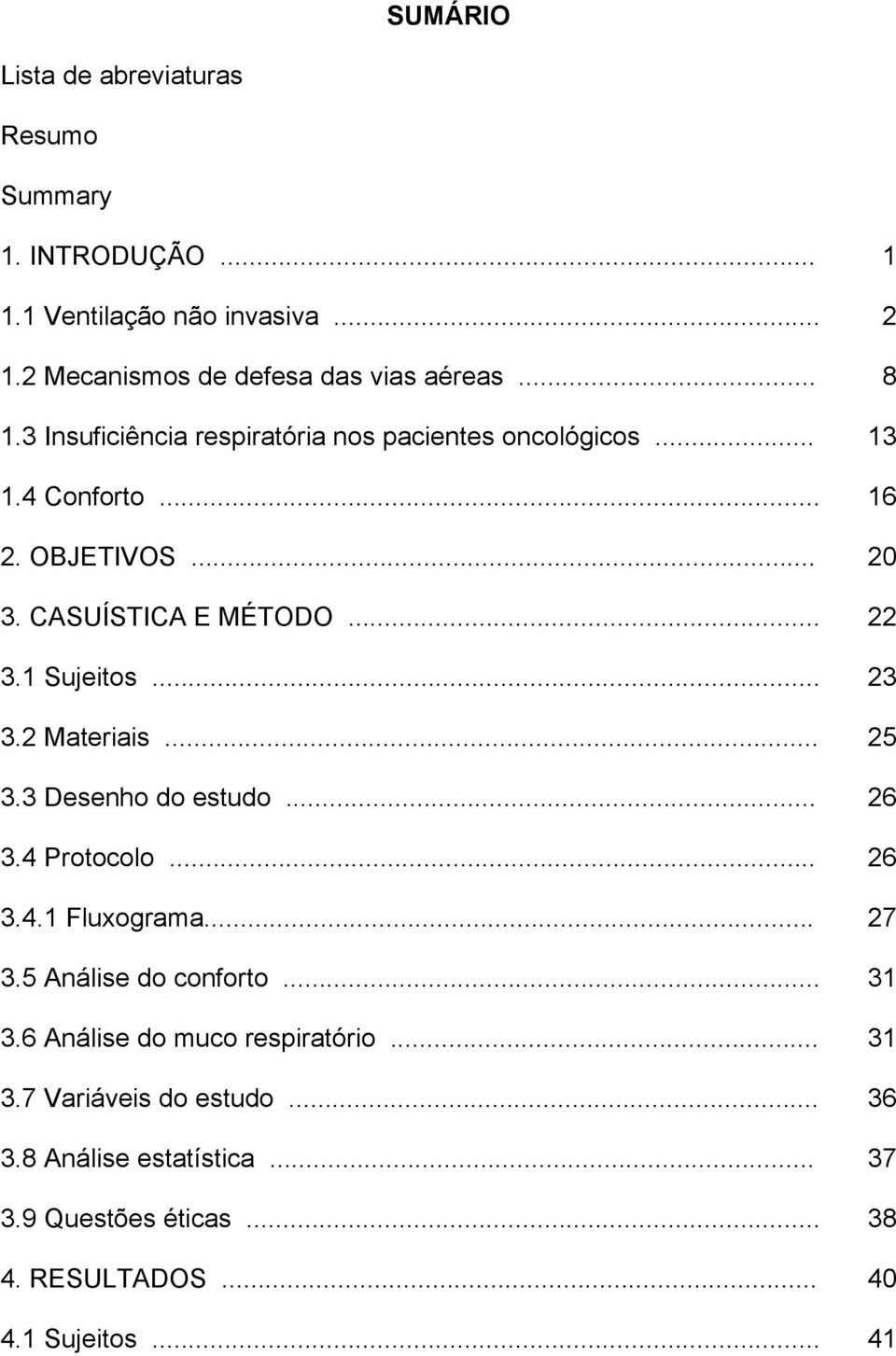 .. 23 3.2 Materiais... 25 3.3 Desenho do estudo... 26 3.4 Protocolo... 26 3.4.1 Fluxograma... 27 3.5 Análise do conforto... 31 3.