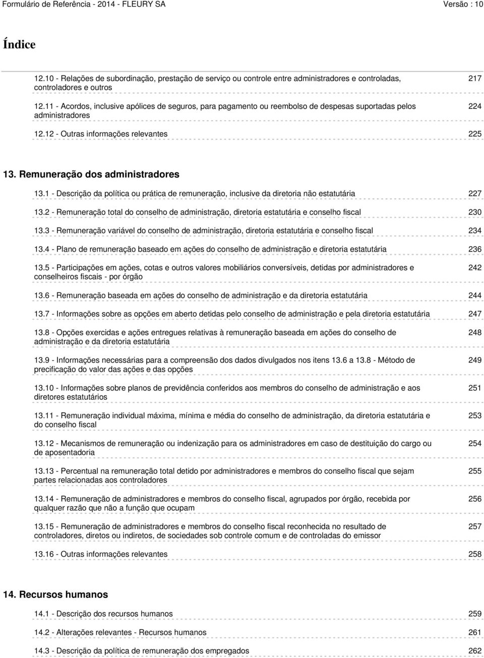 Remuneração dos administradores 13.1 - Descrição da política ou prática de remuneração, inclusive da diretoria não estatutária 227 13.