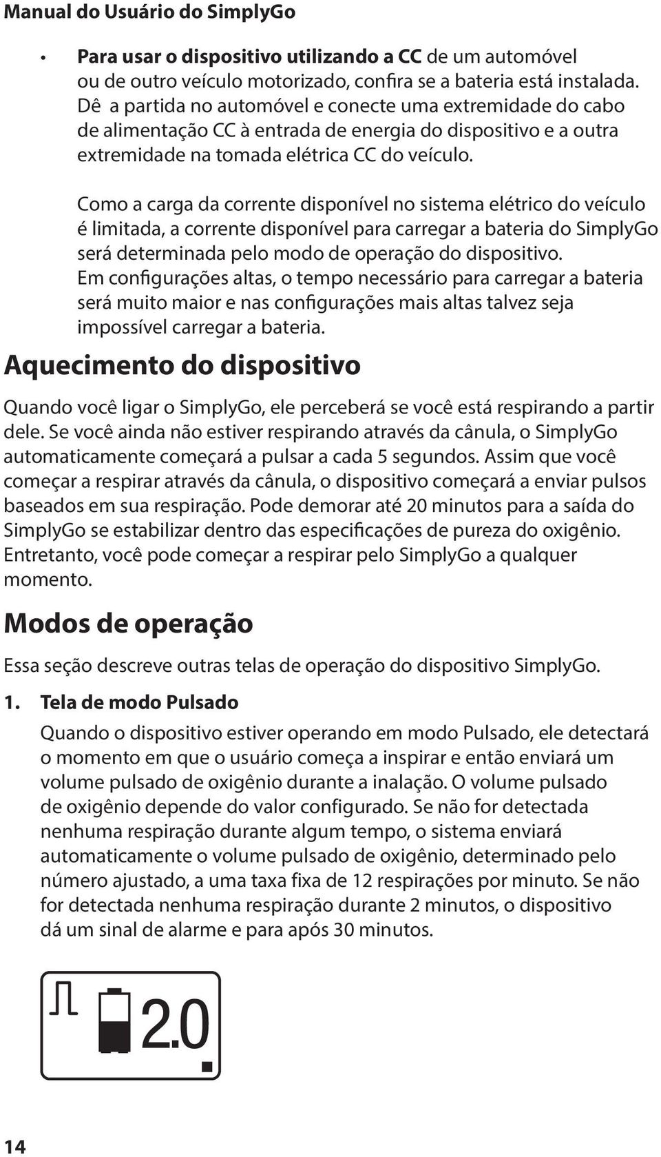 Como a carga da corrente disponível no sistema elétrico do veículo é limitada, a corrente disponível para carregar a bateria do SimplyGo será determinada pelo modo de operação do dispositivo.