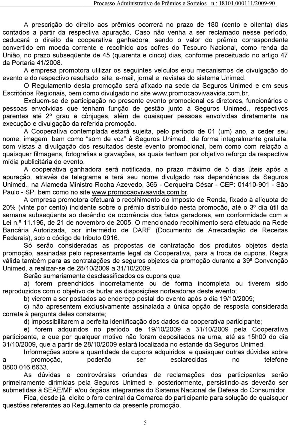 Nacional, como renda da União, no prazo subseqüente de 45 (quarenta e cinco) dias, conforme preceituado no artigo 47 da Portaria 41/2008.