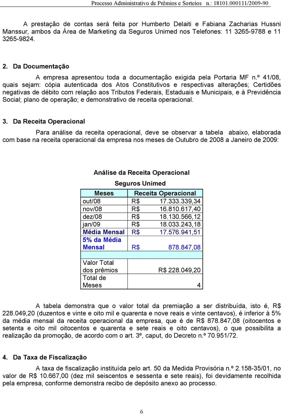 º 41/08, quais sejam: cópia autenticada dos Atos Constitutivos e respectivas alterações; Certidões negativas de débito com relação aos Tributos Federais, Estaduais e Municipais, e à Previdência