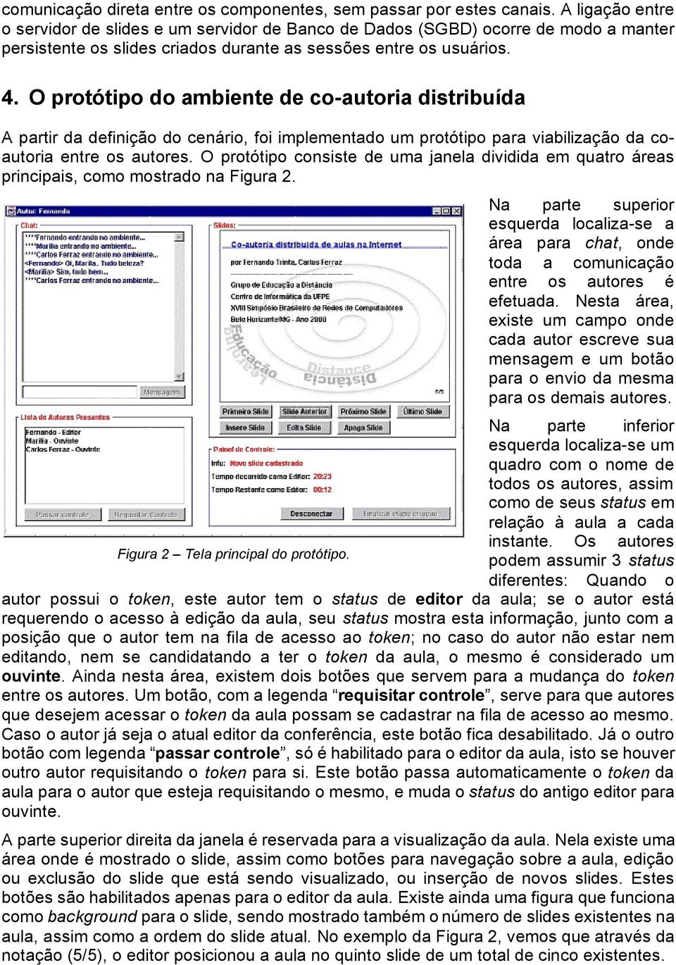 O protótipo do ambiente de co-autoria distribuída A partir da definição do cenário, foi implementado um protótipo para viabilização da coautoria entre os autores.