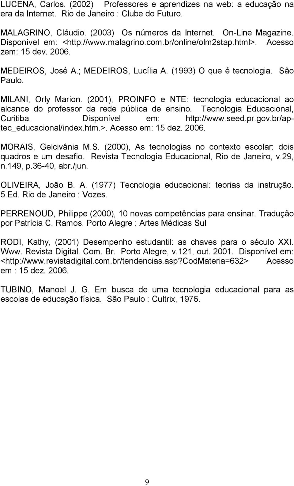 (2001), PROINFO e NTE: tecnologia educacional ao alcance do professor da rede pública de ensino. Tecnologia Educacional, Curitiba. Disponível em: http://www.seed.pr.gov.br/aptec_educacional/index.htm.