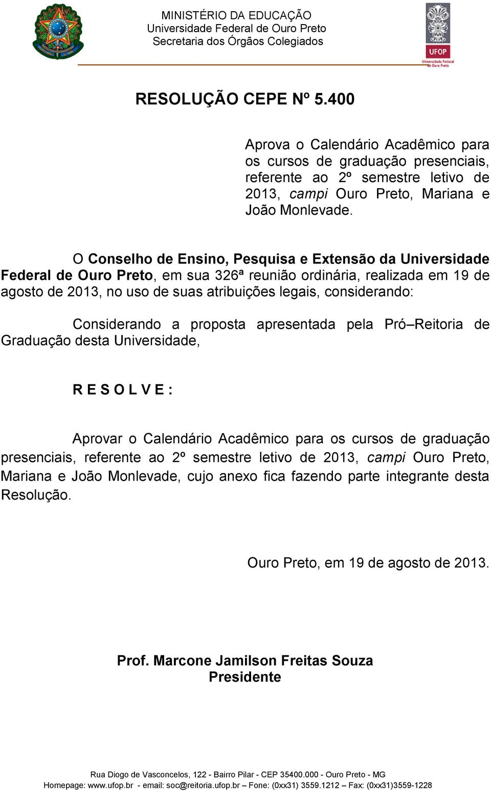 considerando: Considerando a proposta apresentada pela Pró Reitoria de Graduação desta Universidade, R E S O L V E : Aprovar o Calendário Acadêmico para os cursos de graduação presenciais,