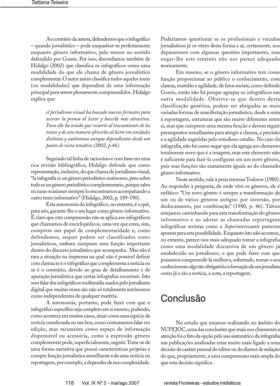 O autor assim classifica todos aqueles textos (ou modalidades) que dependem de uma informação principal para serem plenamente compreendidos.