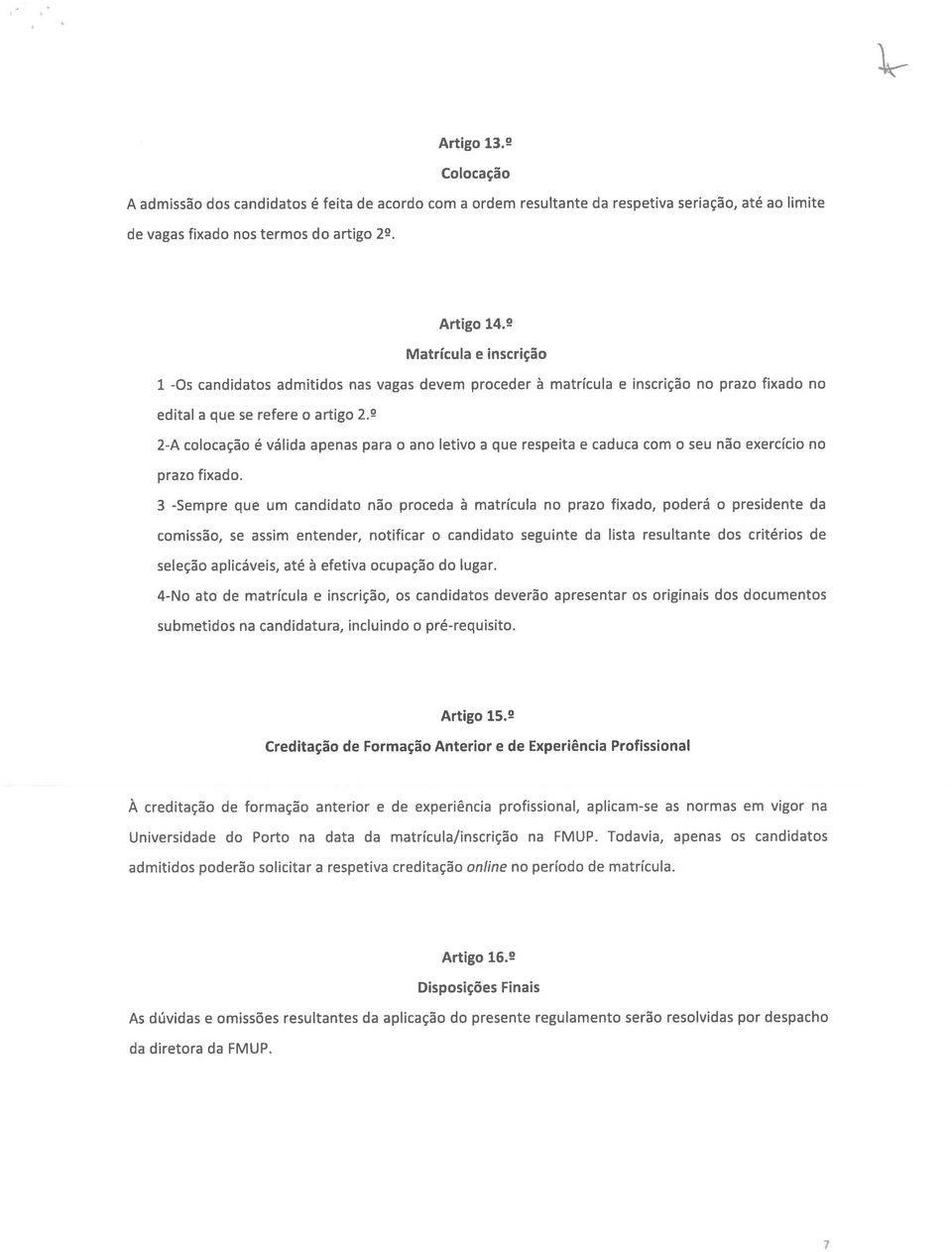 2-A colocação é válida apenas para o ano letivo a que respeita e caduca com o seu não exercício no prazo fixado.