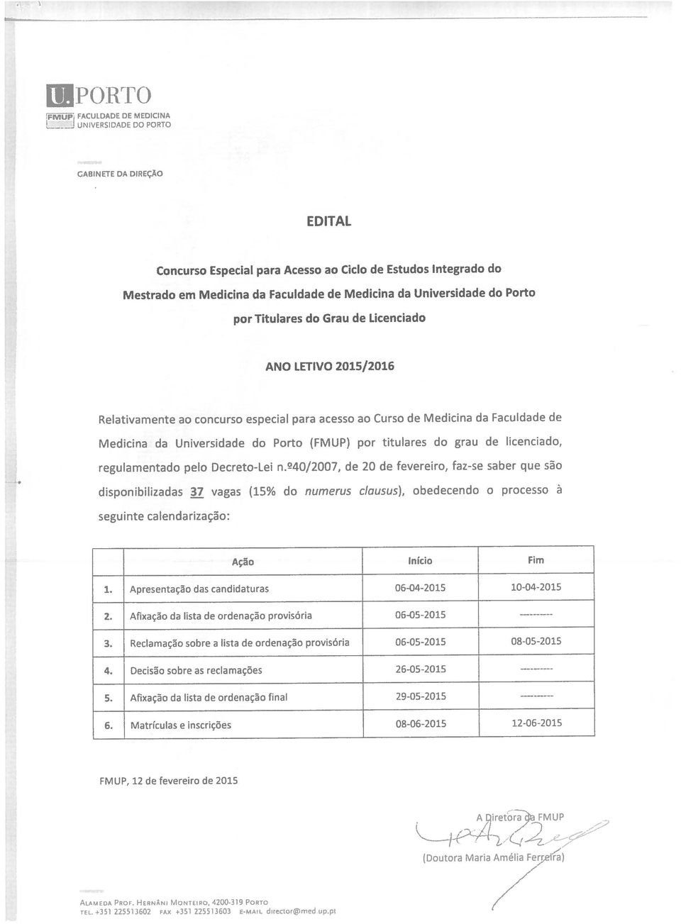 Reclamação sobre a lista de ordenação provisória 06-05-2015 08-05-2015 4. Decisão sobre as reclamações 26-05-2015 5. Afixação da lista de ordenação final 29-05-2015 6.