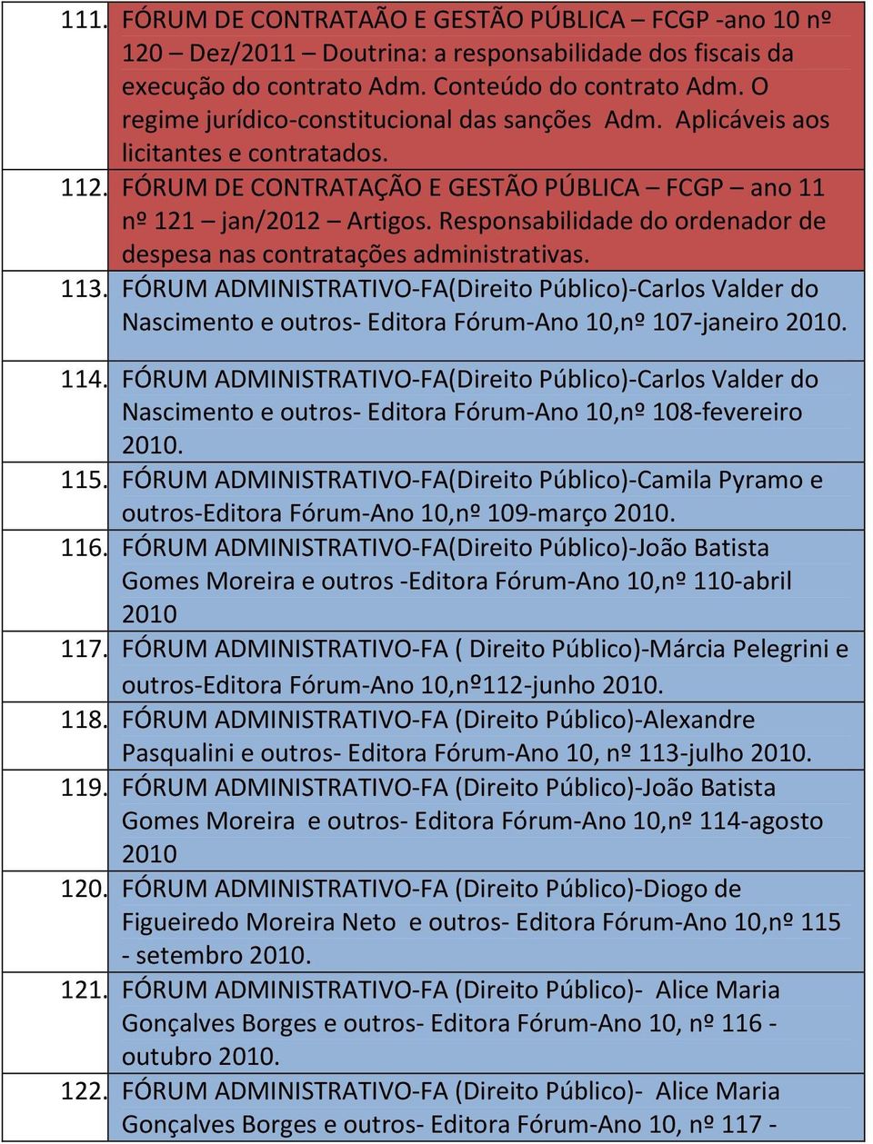 Responsabilidade do ordenador de despesa nas contratações administrativas. 113. FÓRUM ADMINISTRATIVO-FA(Direito Público)-Carlos Valder do Nascimento e outros- Editora Fórum-Ano 10,nº 107-janeiro 114.