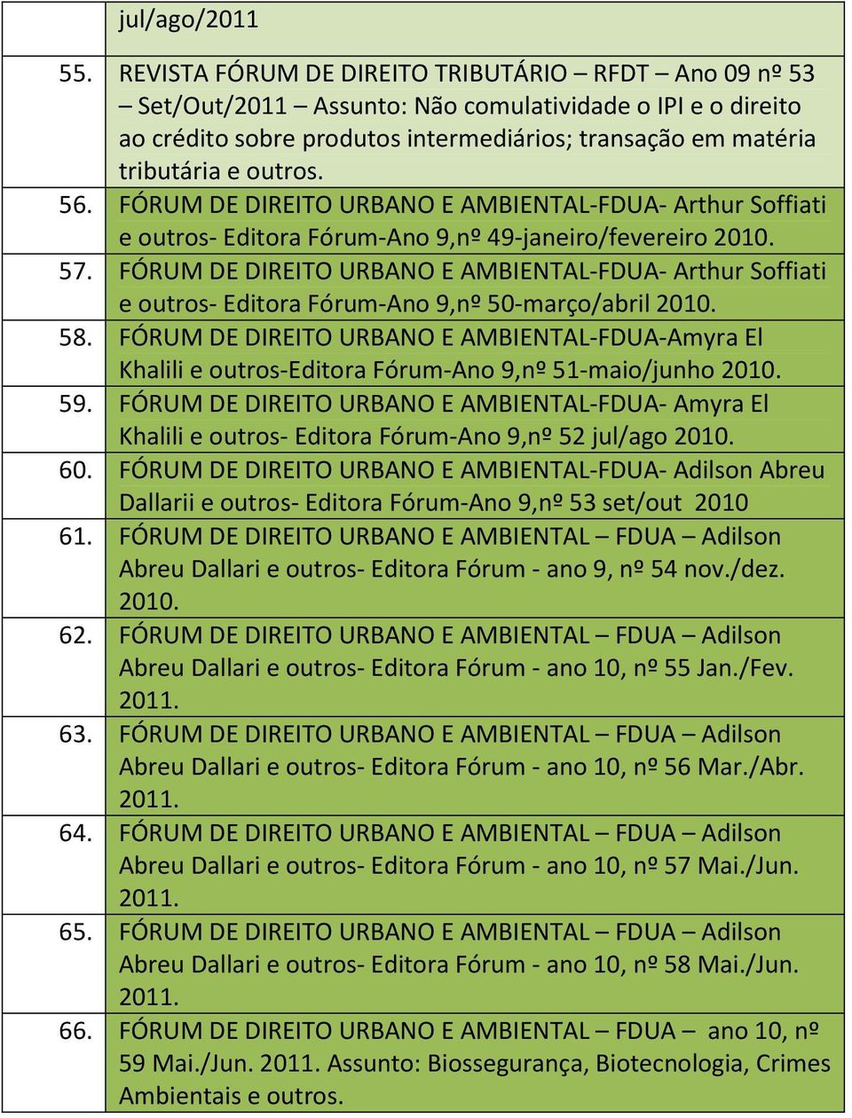 FÓRUM DE DIREITO URBANO E AMBIENTAL-FDUA- Arthur Soffiati e outros- Editora Fórum-Ano 9,nº 49-janeiro/fevereiro 57.