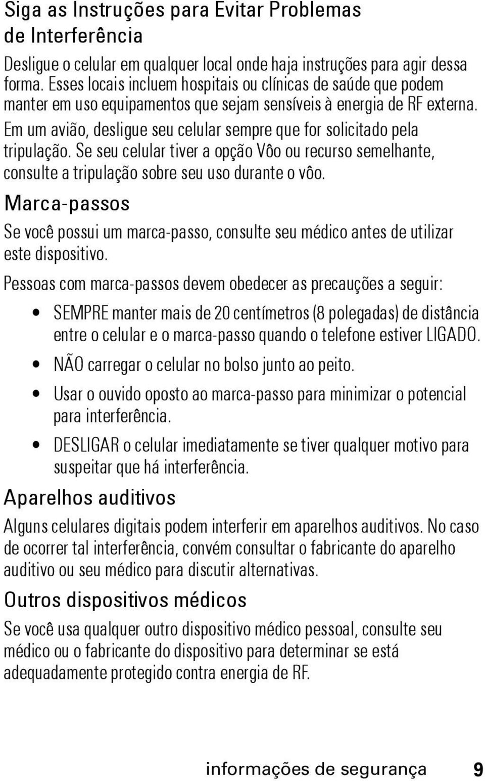 Em um avião, desligue seu celular sempre que for solicitado pela tripulação. Se seu celular tiver a opção Vôo ou recurso semelhante, consulte a tripulação sobre seu uso durante o vôo.