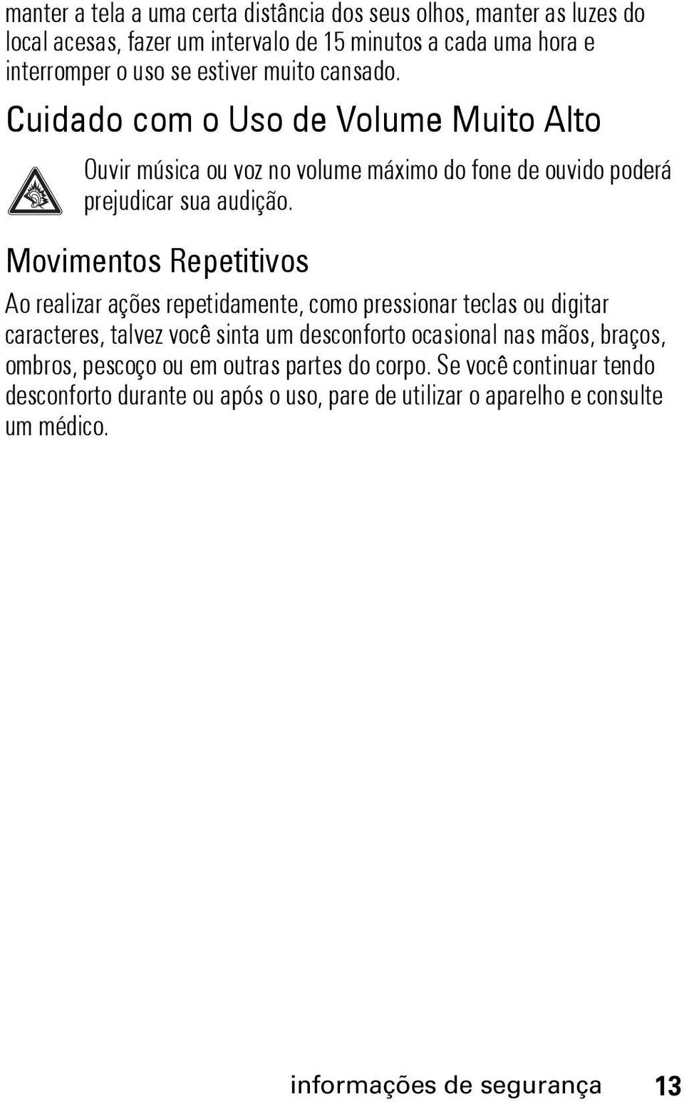 Movimentos Repetitivos Ao realizar ações repetidamente, como pressionar teclas ou digitar caracteres, talvez você sinta um desconforto ocasional nas mãos, braços,