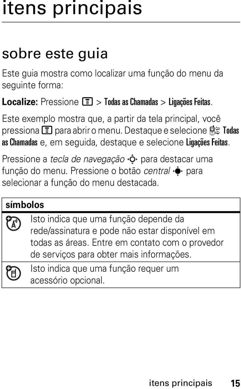 Pressione a tecla de navegação S para destacar uma função do menu. Pressione o botão central s para selecionar a função do menu destacada.