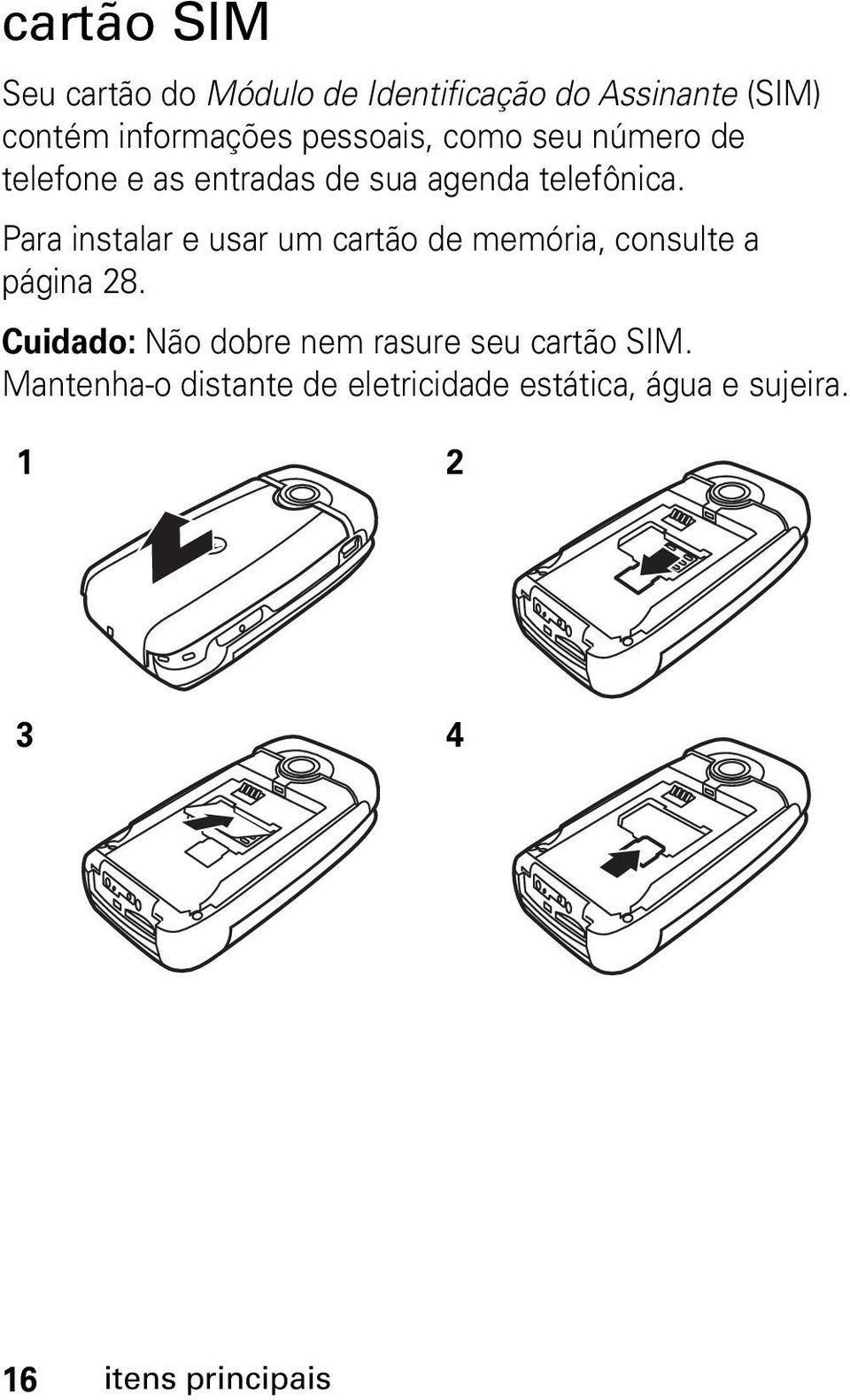 Para instalar e usar um cartão de memória, consulte a página 28.