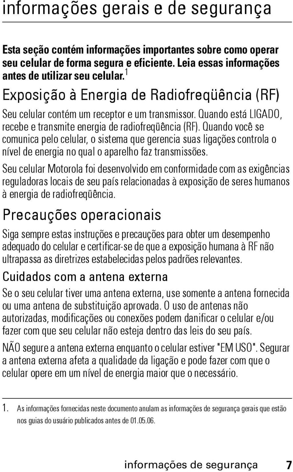 Quando está LIGADO, recebe e transmite energia de radiofreqüência (RF).