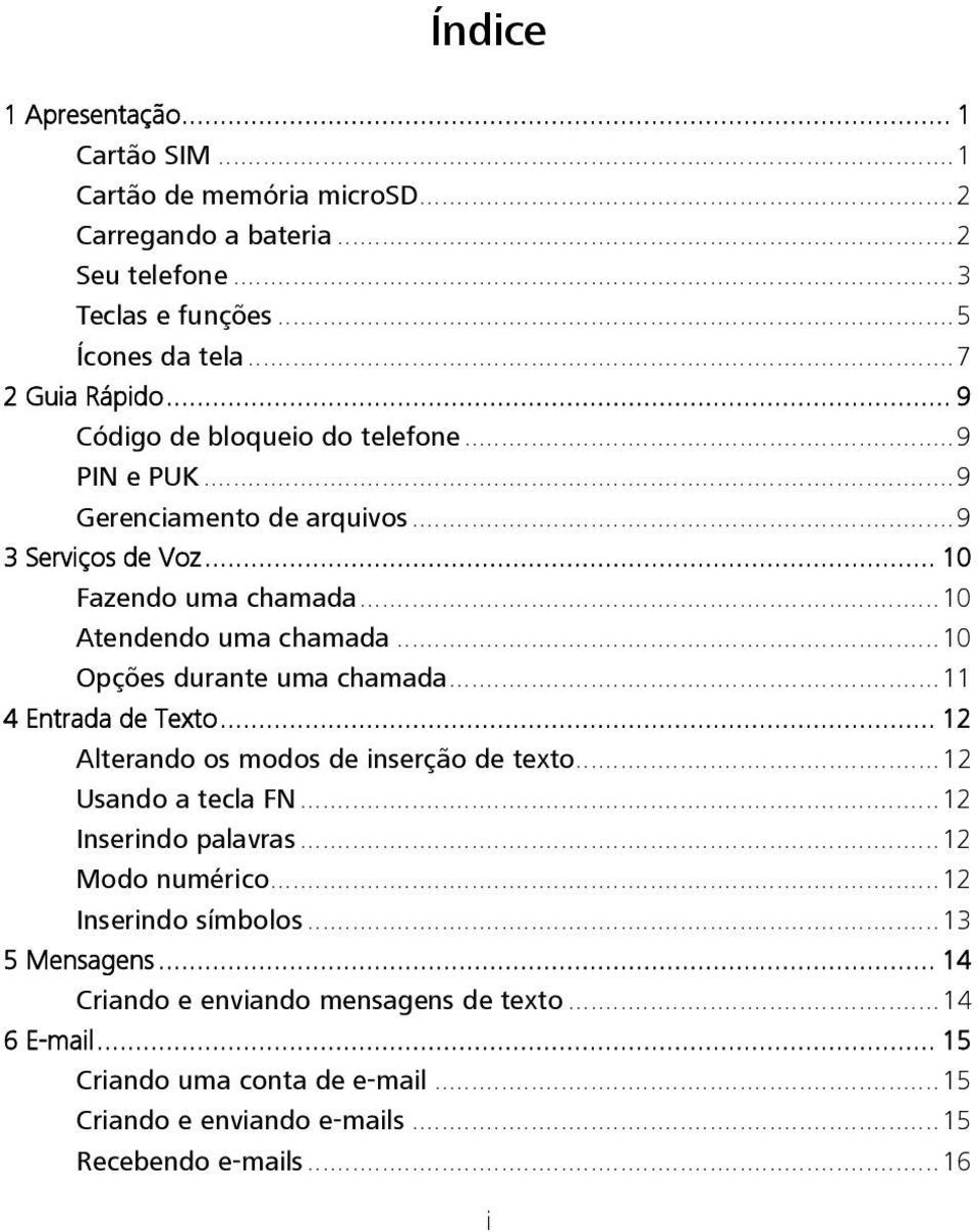 ..10 Opções durante uma chamada...11 4 Entrada de Texto... 12 Alterando os modos de inserção de texto...12 Usando a tecla FN...12 Inserindo palavras...12 Modo numérico.