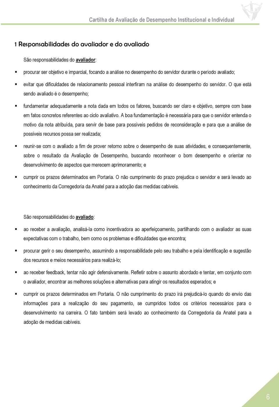 O que está sendo avaliado é o desempenho; fundamentar adequadamente a nota dada em todos os fatores, buscando ser claro e objetivo, sempre com base em fatos concretos referentes ao ciclo avaliativo.