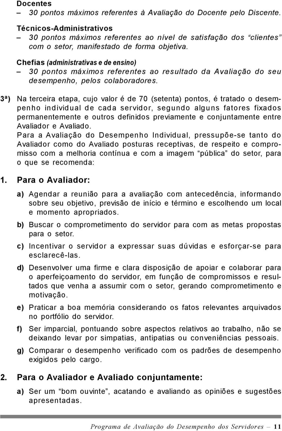 Chefias (administrativas e de ensino) 30 pontos máximos referentes ao resultado da Avaliação do seu desempenho, pelos colaboradores.